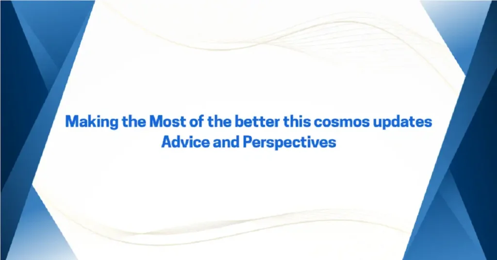 betterthiscosmos updates